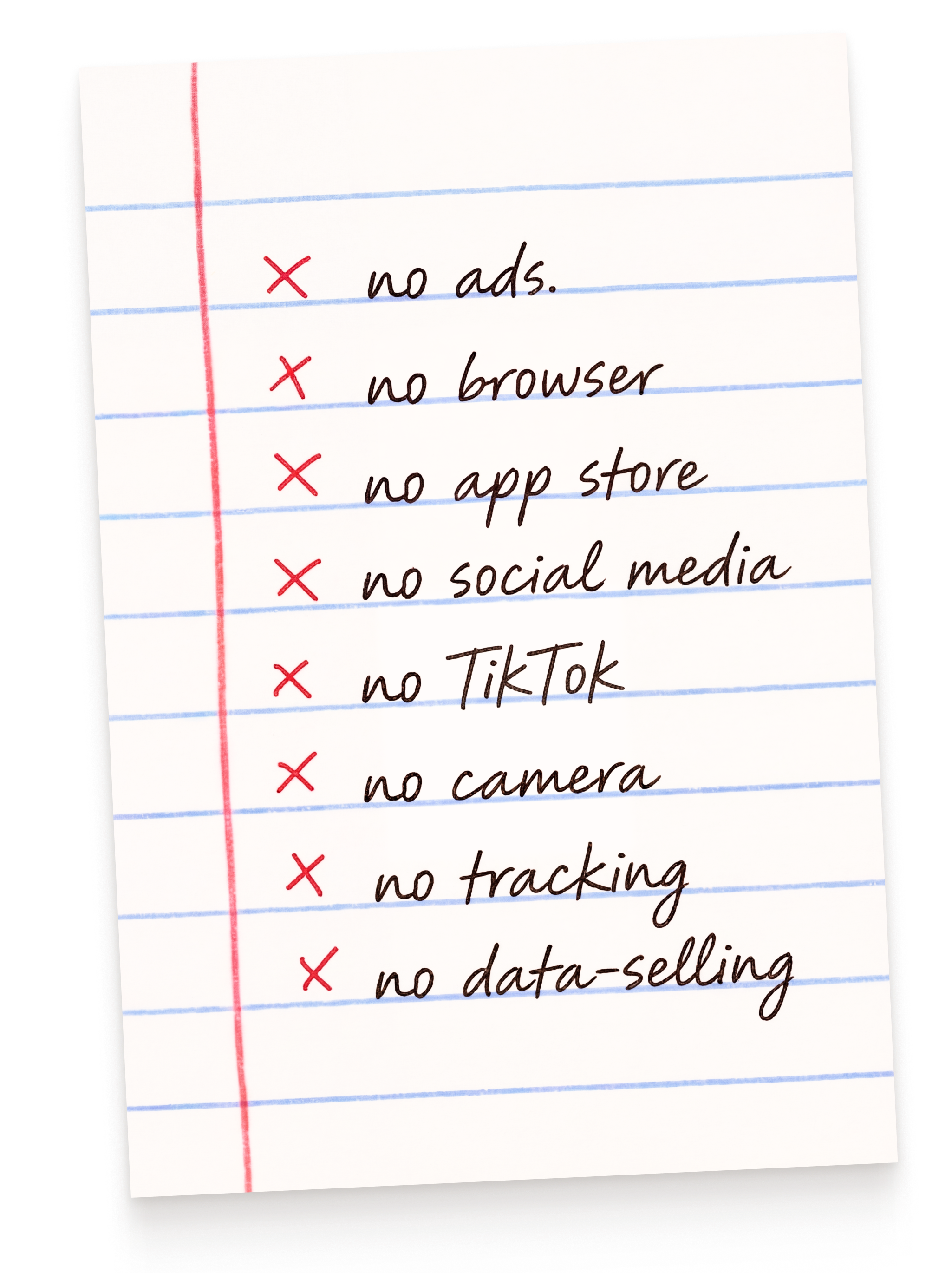 No ads, no browser, no app store, no social media, no TikTok, no camera, no tracking, no data-selling