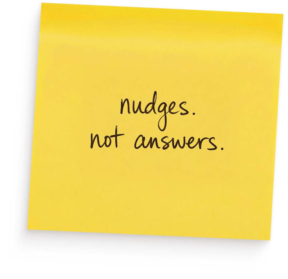 Nudges. Not answers.