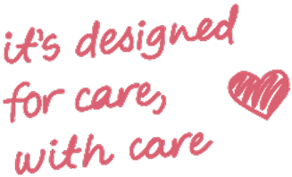 it's designed for care, with care